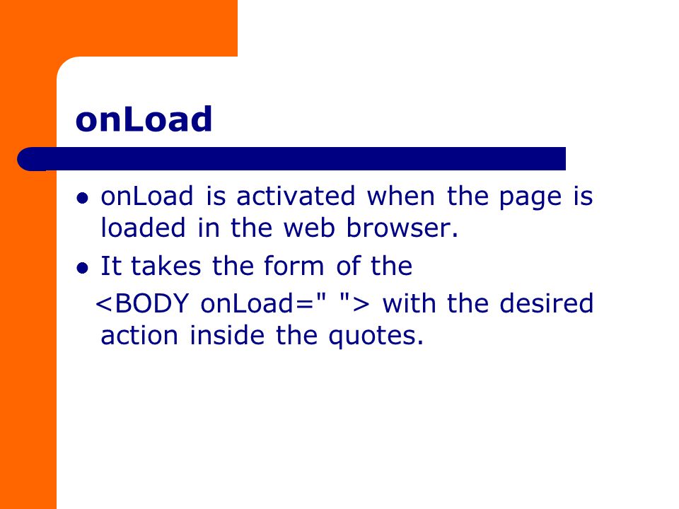 onLoad onLoad is activated when the page is loaded in the web browser.
