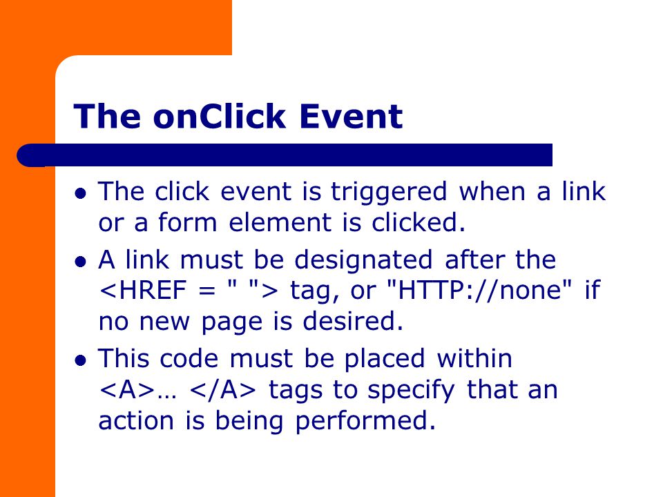 The onClick Event The click event is triggered when a link or a form element is clicked.