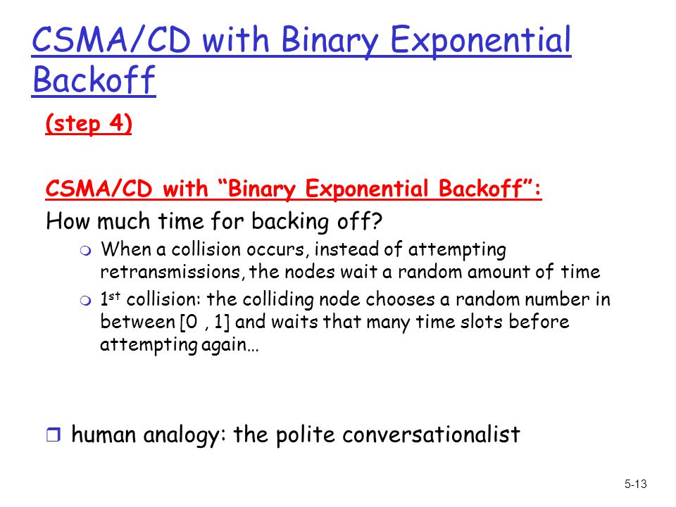 5-13 CSMA/CD with Binary Exponential Backoff (step 4) CSMA/CD with Binary Exponential Backoff : How much time for backing off.