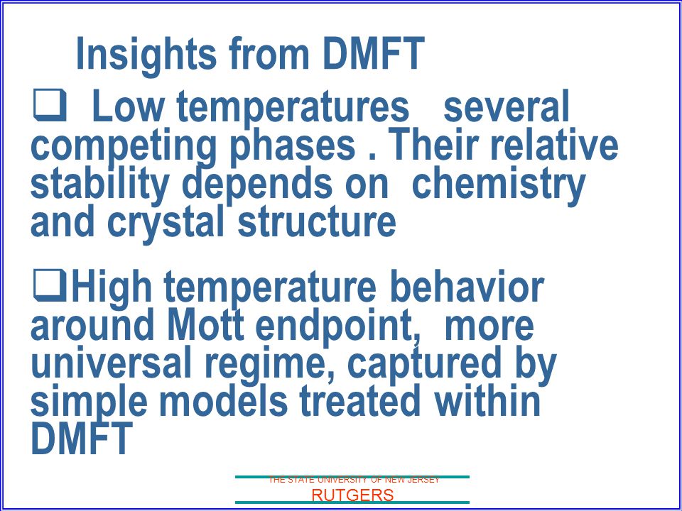 THE STATE UNIVERSITY OF NEW JERSEY RUTGERS Insights from DMFT  Low temperatures several competing phases.