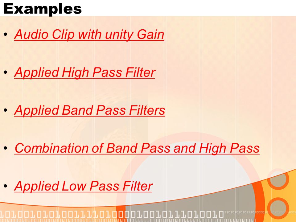 Examples Audio Clip with unity Gain Applied High Pass Filter Applied Band Pass Filters Combination of Band Pass and High Pass Applied Low Pass Filter