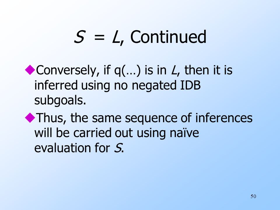 50 S = L, Continued uConversely, if q(…) is in L, then it is inferred using no negated IDB subgoals.