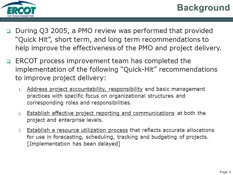 Page 5 Background  During Q3 2005, a PMO review was performed that provided Quick Hit , short term, and long term recommendations to help improve the effectiveness of the PMO and project delivery.