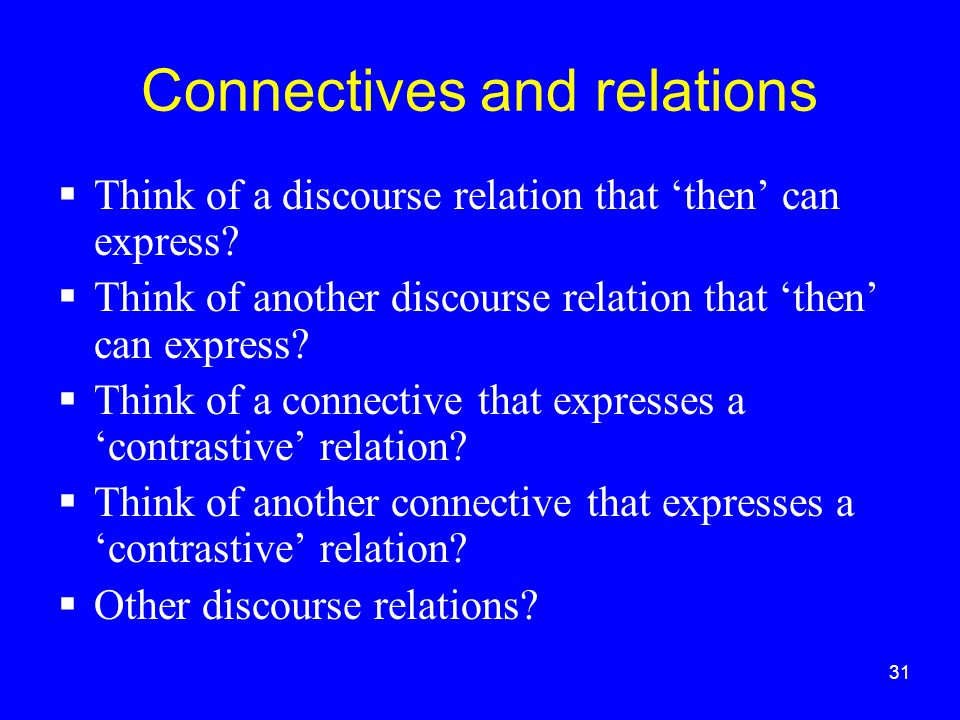 31 Connectives and relations  Think of a discourse relation that ‘then’ can express.