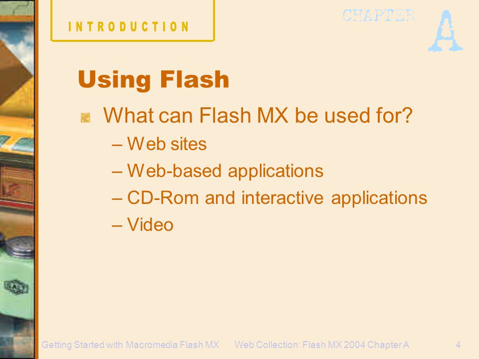 Web Collection: Flash MX 2004 Chapter A4Getting Started with Macromedia Flash MX What can Flash MX be used for.