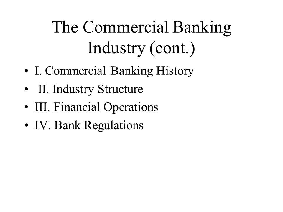 The Commercial Banking Industry (cont.) I. Commercial Banking History II.
