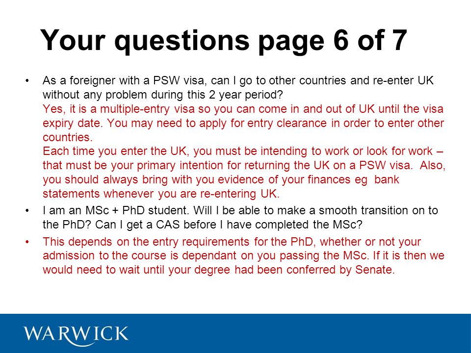 Your questions page 6 of 7 As a foreigner with a PSW visa, can I go to other countries and re-enter UK without any problem during this 2 year period.