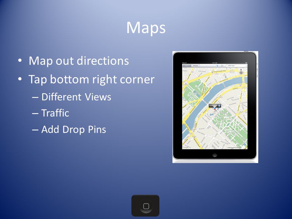 Maps Map out directions Tap bottom right corner – Different Views – Traffic – Add Drop Pins