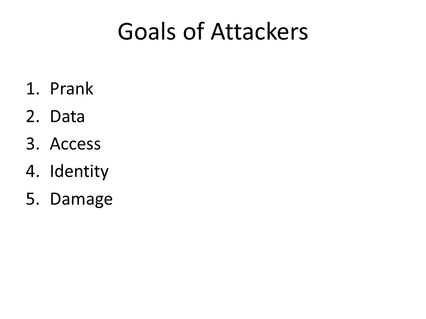 Goals of Attackers 1.Prank 2.Data 3.Access 4.Identity 5.Damage
