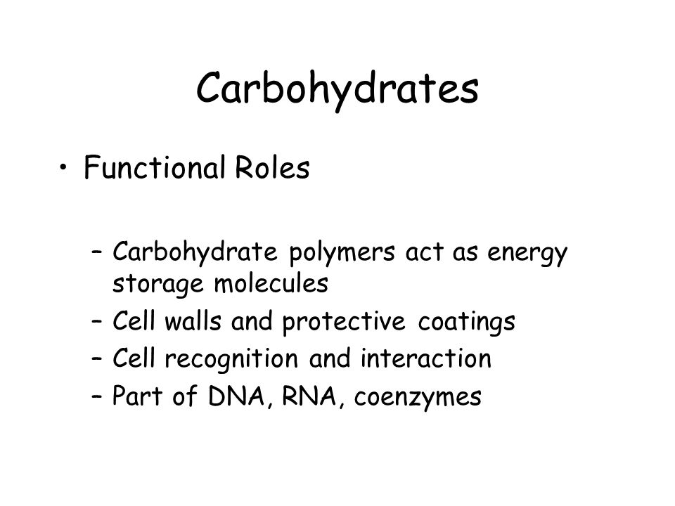 Carbohydrates Functional Roles –Carbohydrate polymers act as energy storage molecules –Cell walls and protective coatings –Cell recognition and interaction –Part of DNA, RNA, coenzymes
