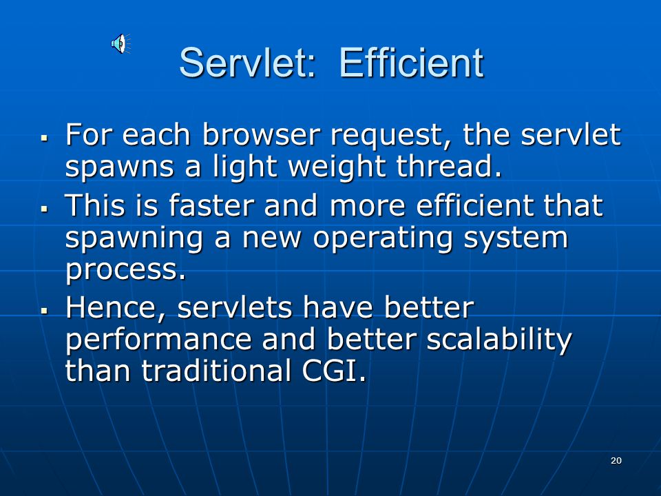 19 Advantages of Servlets  Servlets have six main advantages:  Efficient  Convenient  Powerful  Portable  Secure  Inexpensive