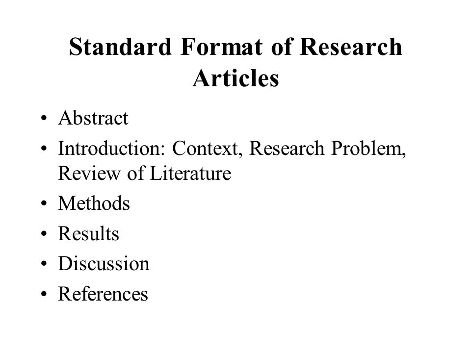Standard Format of Research Articles Abstract Introduction: Context, Research Problem, Review of Literature Methods Results Discussion References