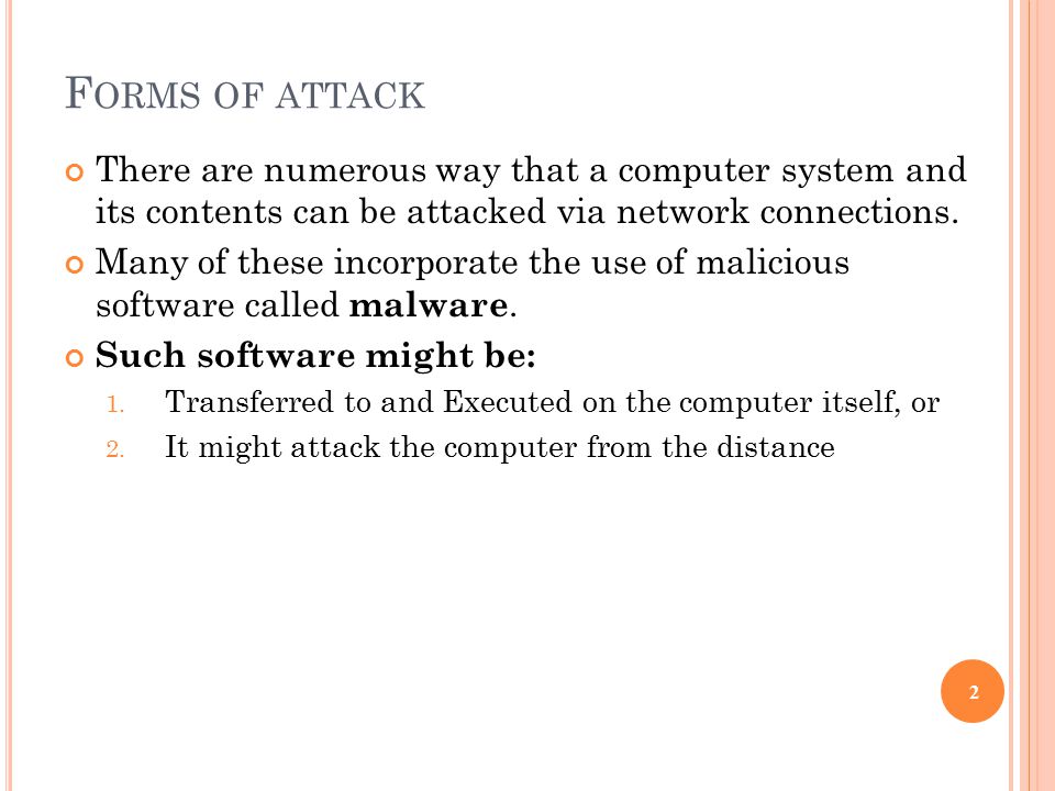 F ORMS OF ATTACK There are numerous way that a computer system and its contents can be attacked via network connections.