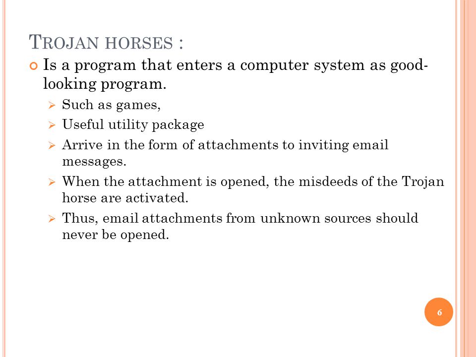 T ROJAN HORSES : Is a program that enters a computer system as good- looking program.