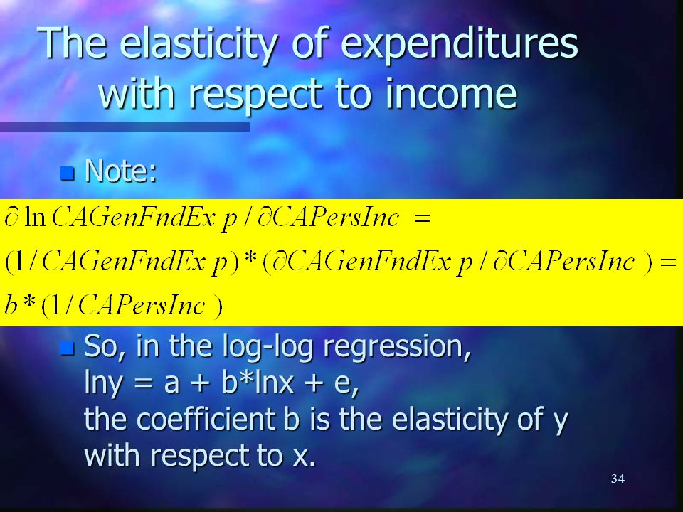 34 The elasticity of expenditures with respect to income n Note: n So, in the log-log regression, lny = a + b*lnx + e, the coefficient b is the elasticity of y with respect to x.