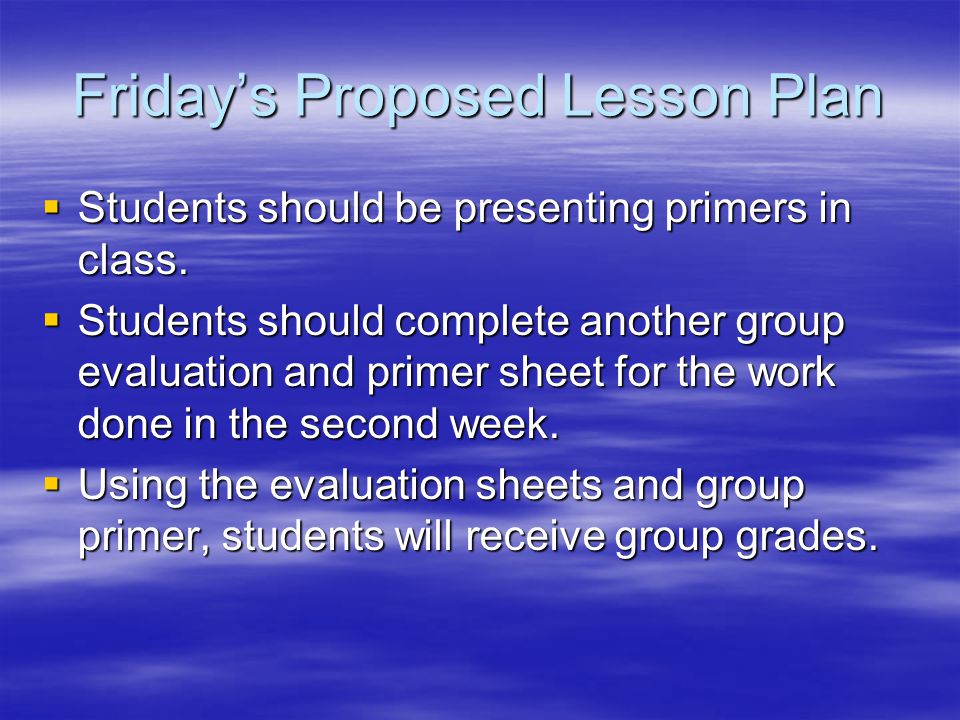 Friday’s Proposed Lesson Plan  Students should be presenting primers in class.