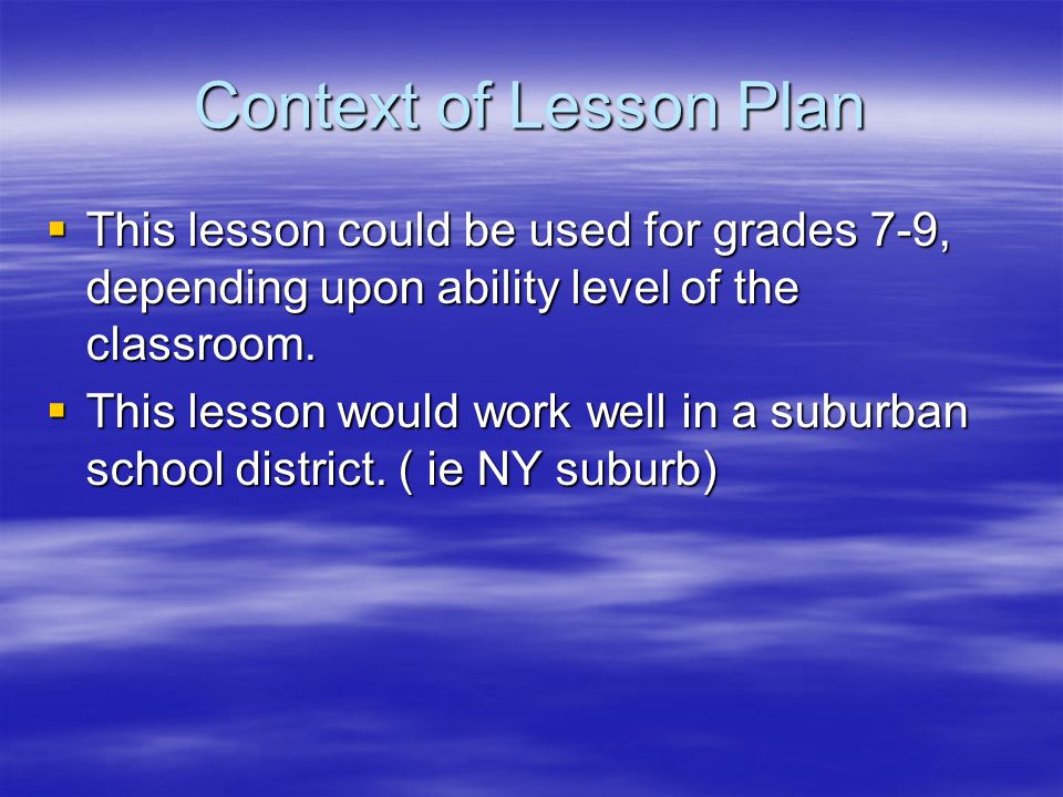 Context of Lesson Plan  This lesson could be used for grades 7-9, depending upon ability level of the classroom.