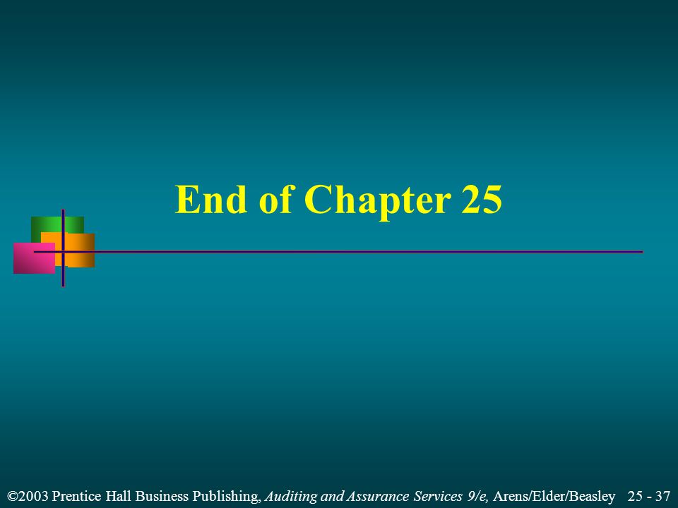 ©2003 Prentice Hall Business Publishing, Auditing and Assurance Services 9/e, Arens/Elder/Beasley End of Chapter 25