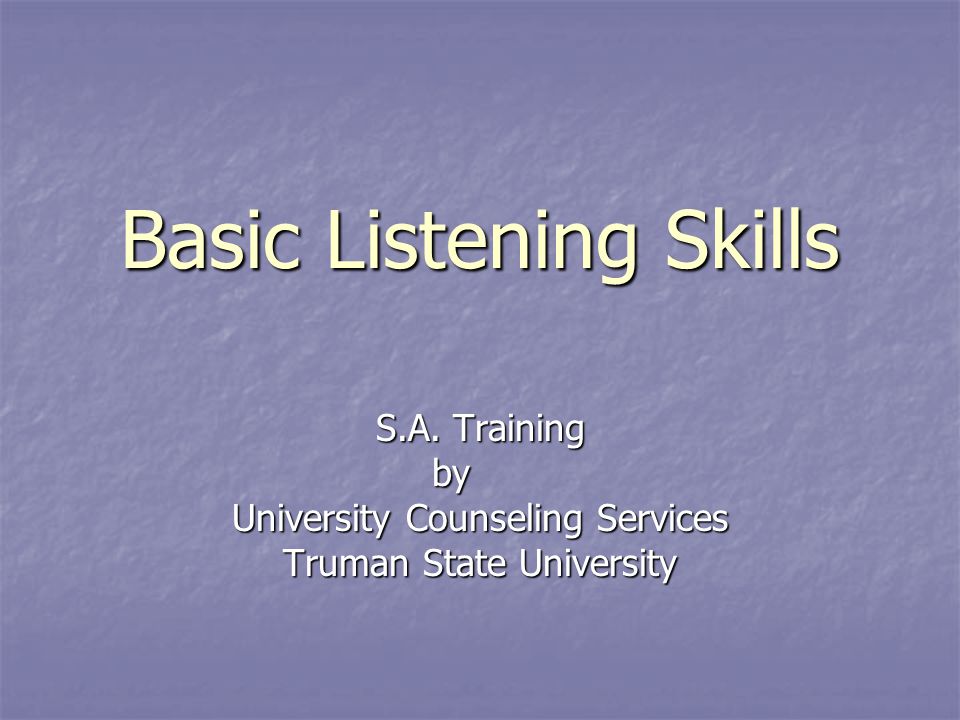 Basic Listening Skills S.A. Training by University Counseling Services Truman State University