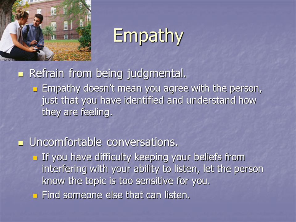 Empathy Refrain from being judgmental. Refrain from being judgmental.