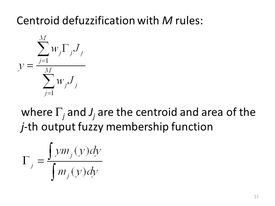 Centroid defuzzification with M rules: where  j and J j are the centroid and area of the j-th output fuzzy membership function 13