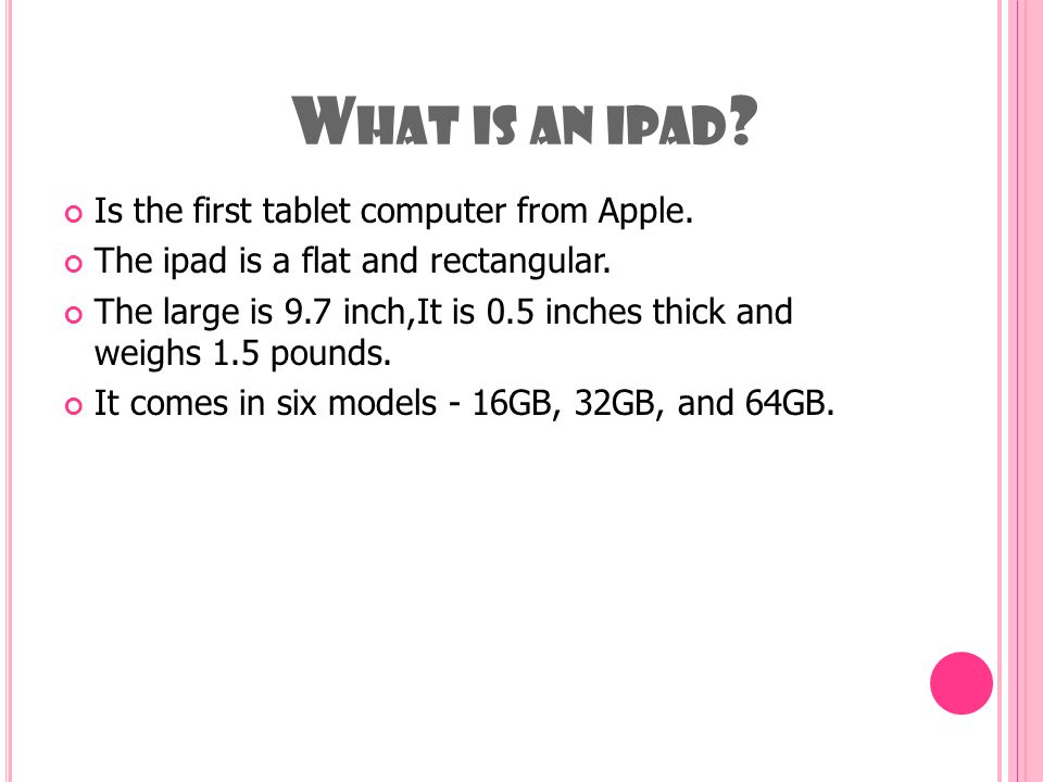 W HAT IS AN IPAD . Is the first tablet computer from Apple.