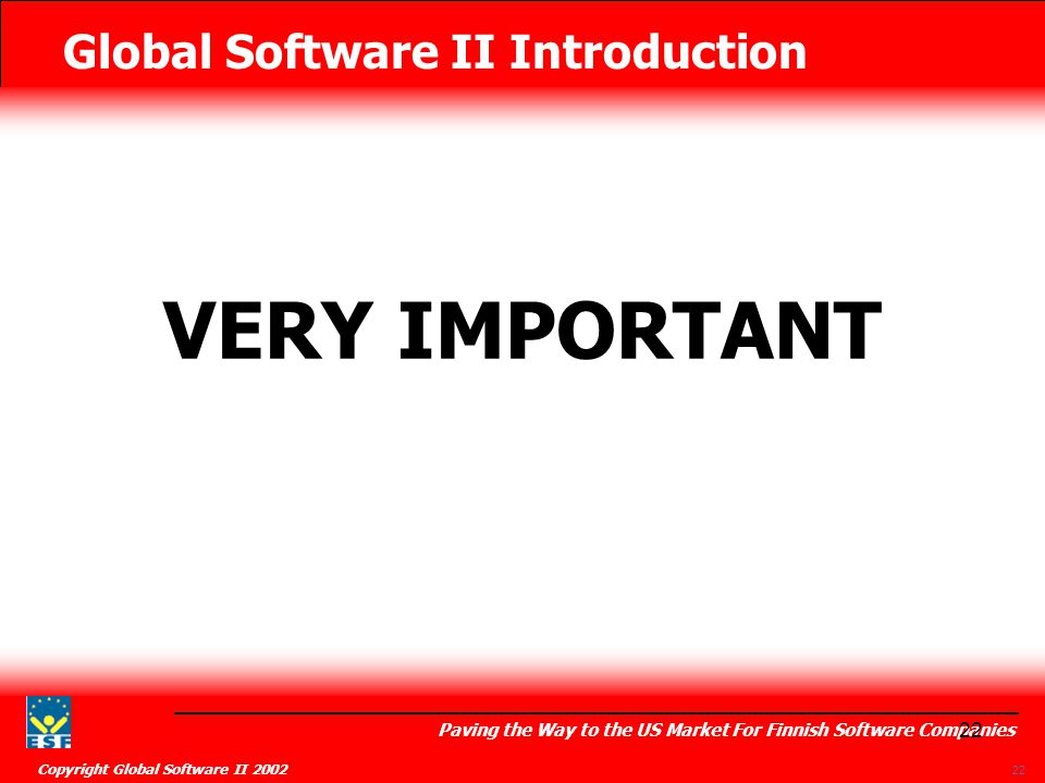 Global Software II Introduction Paving the Way to the US Market For Finnish Software Companies Copyright Global Software II VERY IMPORTANT