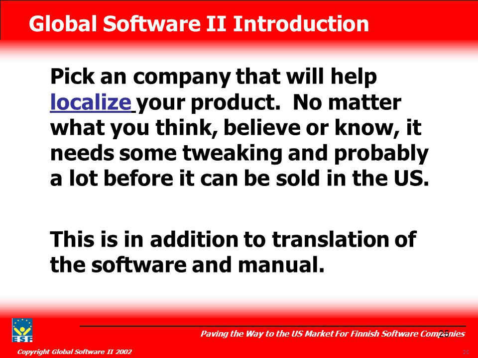Global Software II Introduction Paving the Way to the US Market For Finnish Software Companies Copyright Global Software II Pick an company that will help localize your product.