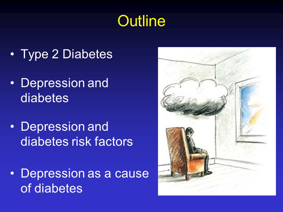 Outline Type 2 Diabetes Depression and diabetes Depression and diabetes risk factors Depression as a cause of diabetes