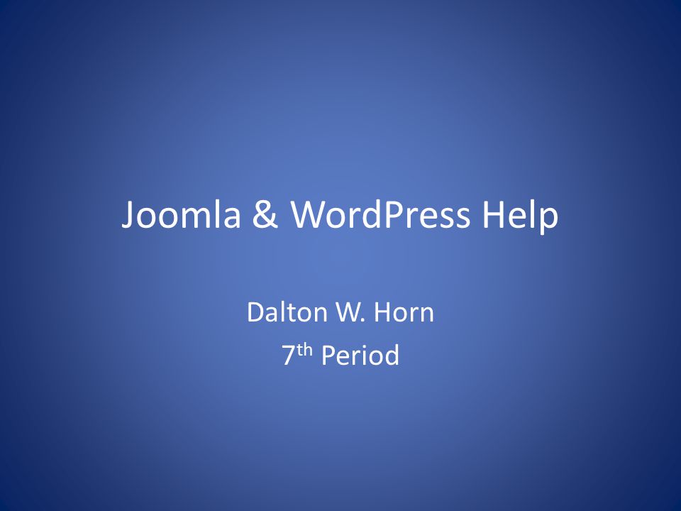 Joomla & WordPress Help Dalton W. Horn 7 th Period