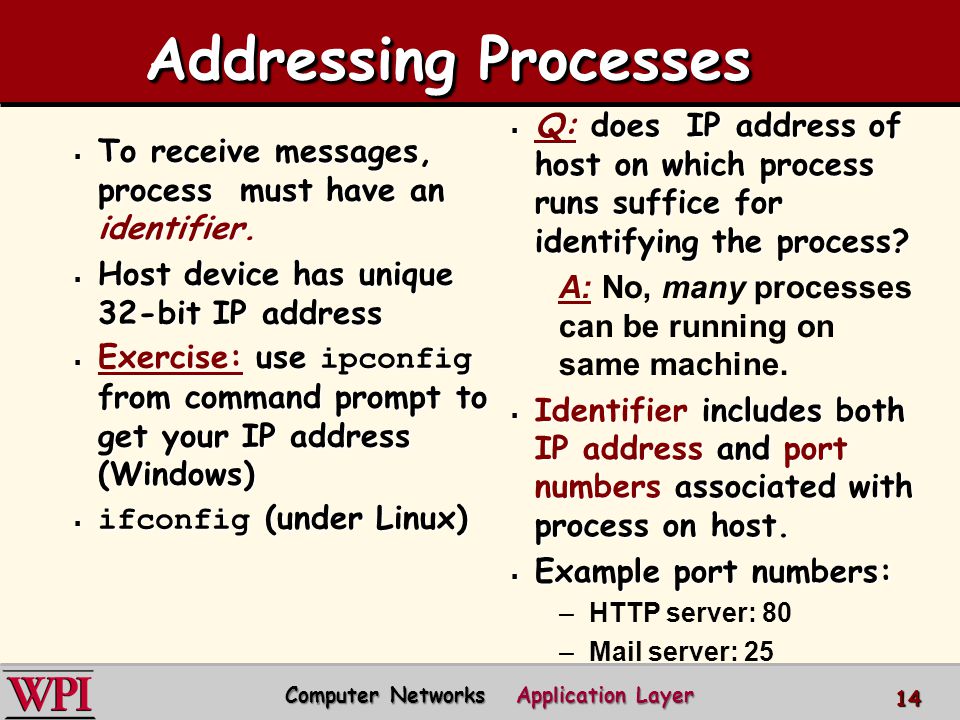 Addressing Processes  To receive messages, process must have an identifier.