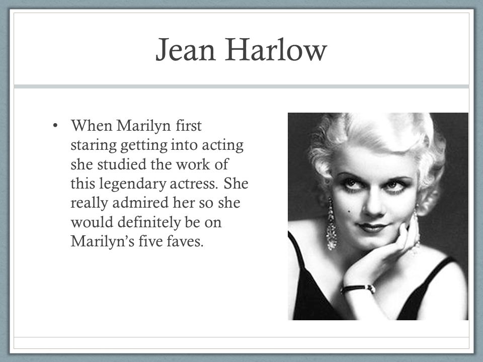 Jean Harlow When Marilyn first staring getting into acting she studied the work of this legendary actress.