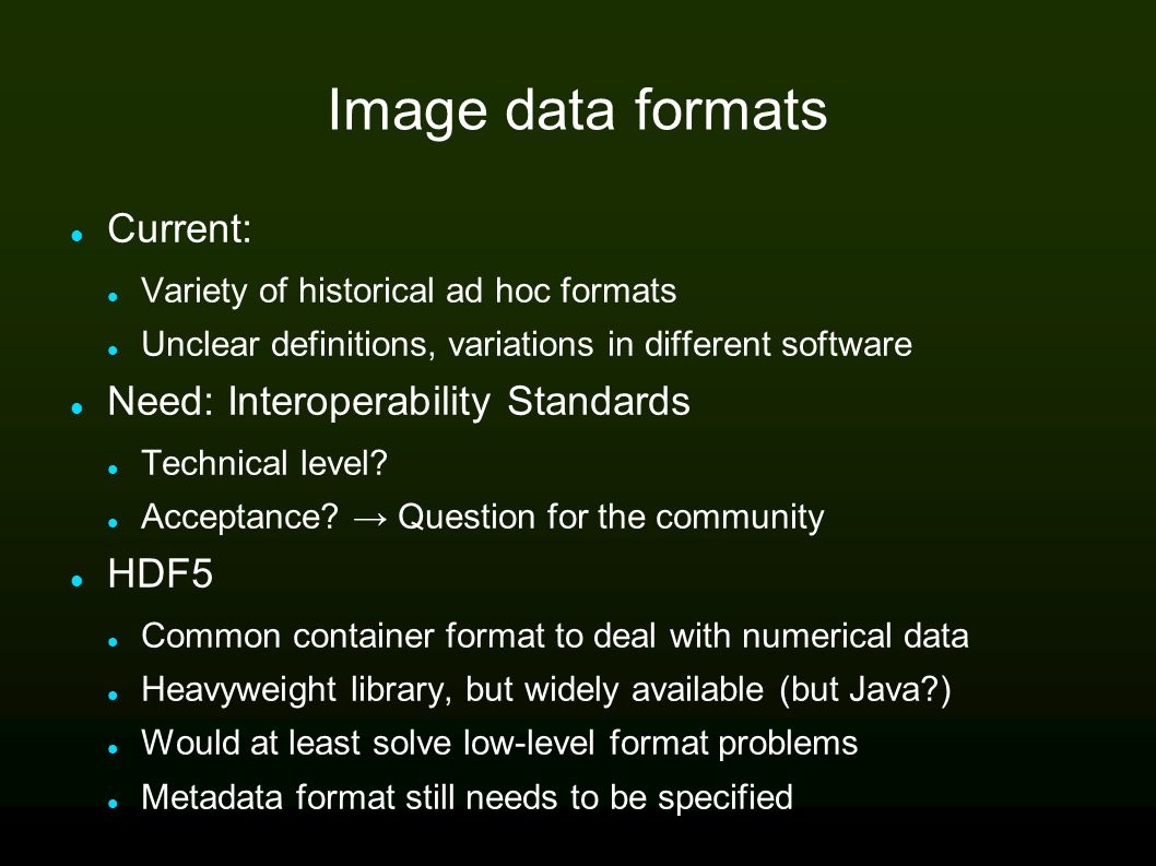 Image data formats Current: Variety of historical ad hoc formats Unclear definitions, variations in different software Need: Interoperability Standards Technical level.