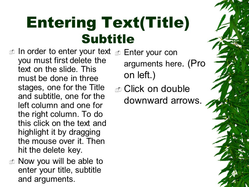 Entering Text(Title) Subtitle  In order to enter your text you must first delete the text on the slide.