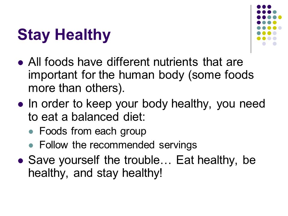 Stay Healthy All foods have different nutrients that are important for the human body (some foods more than others).