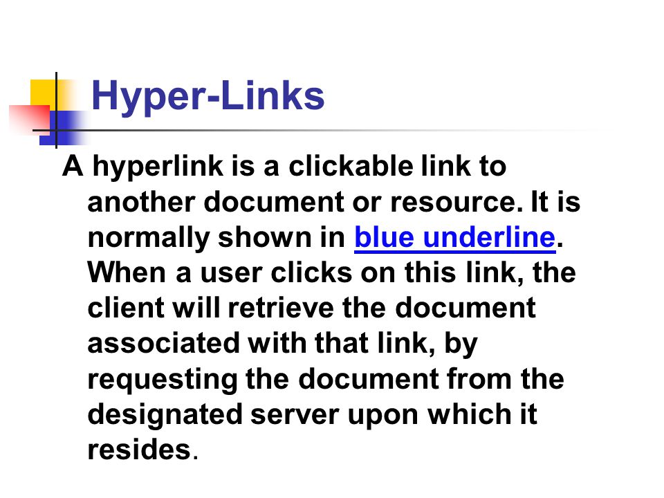 Hyper-Links A hyperlink is a clickable link to another document or resource.