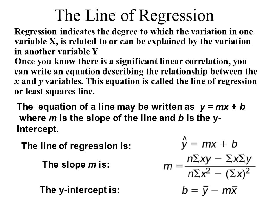 The equation of a line may be written as y = mx + b where m is the slope of the line and b is the y- intercept.