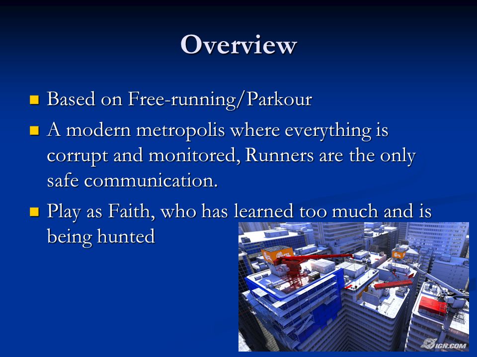Overview Based on Free-running/Parkour Based on Free-running/Parkour A modern metropolis where everything is corrupt and monitored, Runners are the only safe communication.