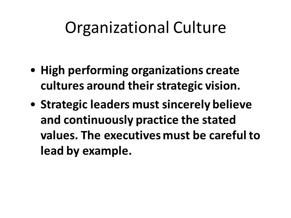 Organizational Culture High performing organizations create cultures around their strategic vision.