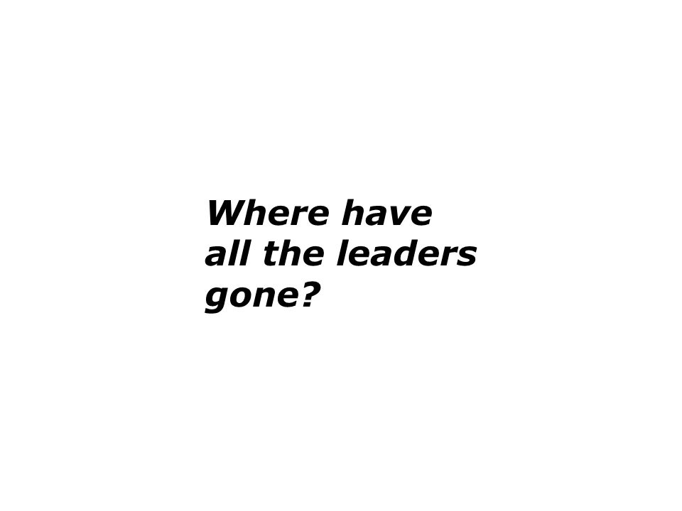 Where have all the leaders gone
