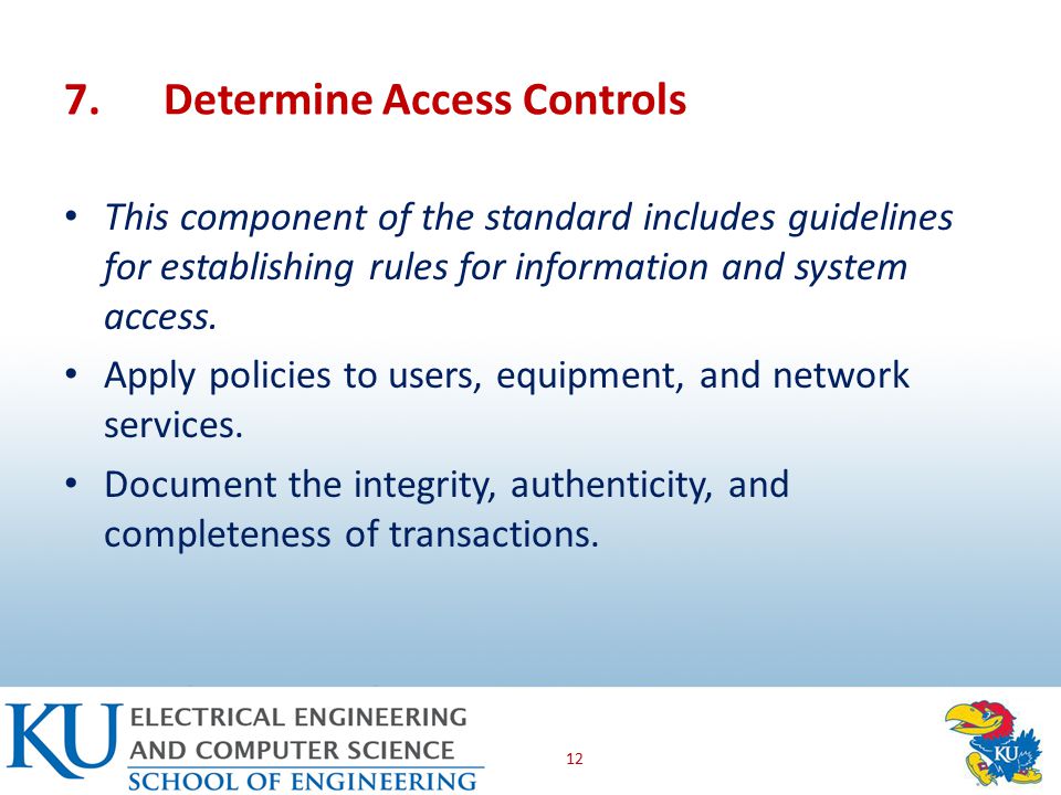 7.Determine Access Controls This component of the standard includes guidelines for establishing rules for information and system access.