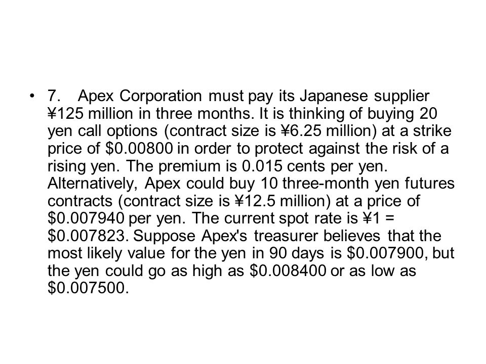 7.Apex Corporation must pay its Japanese supplier ¥125 million in three months.
