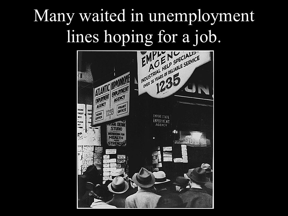 Many waited in unemployment lines hoping for a job.