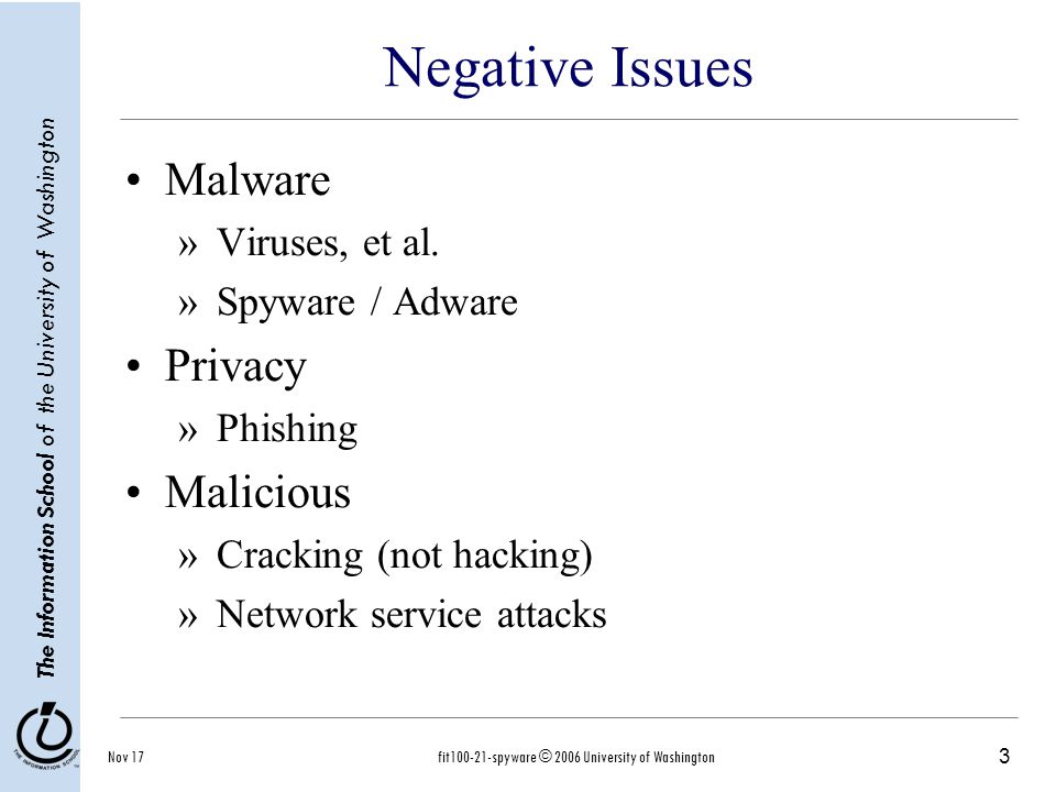3 The Information School of the University of Washington Nov 17fit spyware © 2006 University of Washington Negative Issues Malware »Viruses, et al.