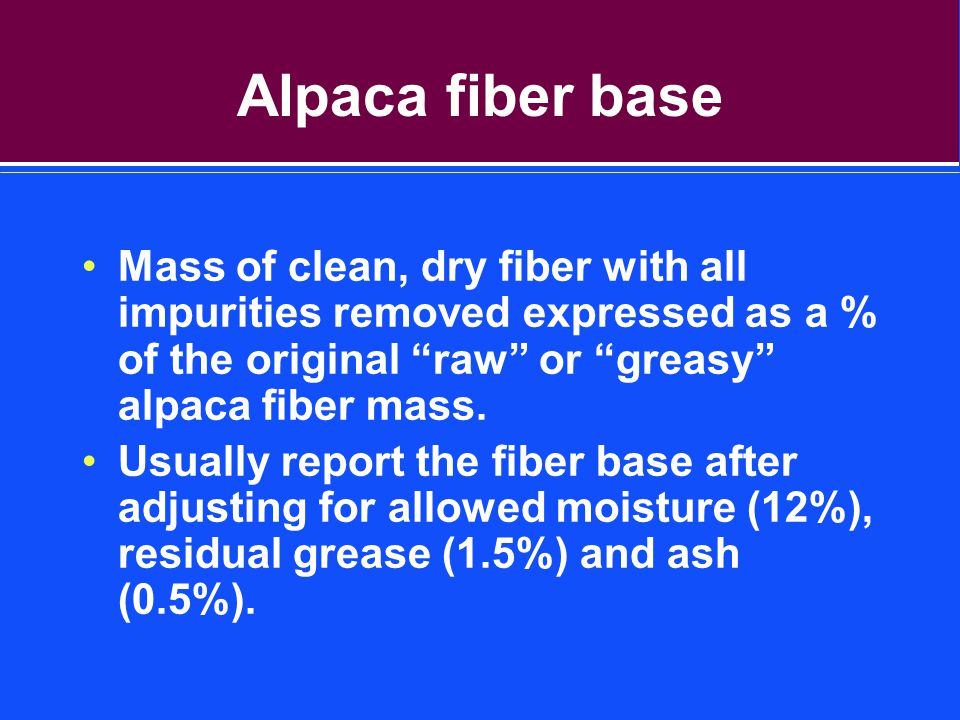Alpaca fiber base Mass of clean, dry fiber with all impurities removed expressed as a % of the original raw or greasy alpaca fiber mass.