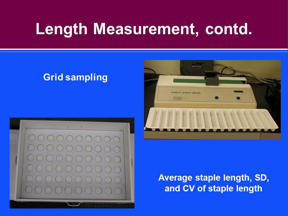 Length Measurement, contd. Average staple length, SD, and CV of staple length Grid sampling