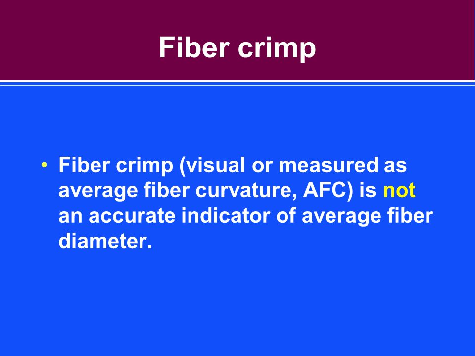 Fiber crimp Fiber crimp (visual or measured as average fiber curvature, AFC) is not an accurate indicator of average fiber diameter.