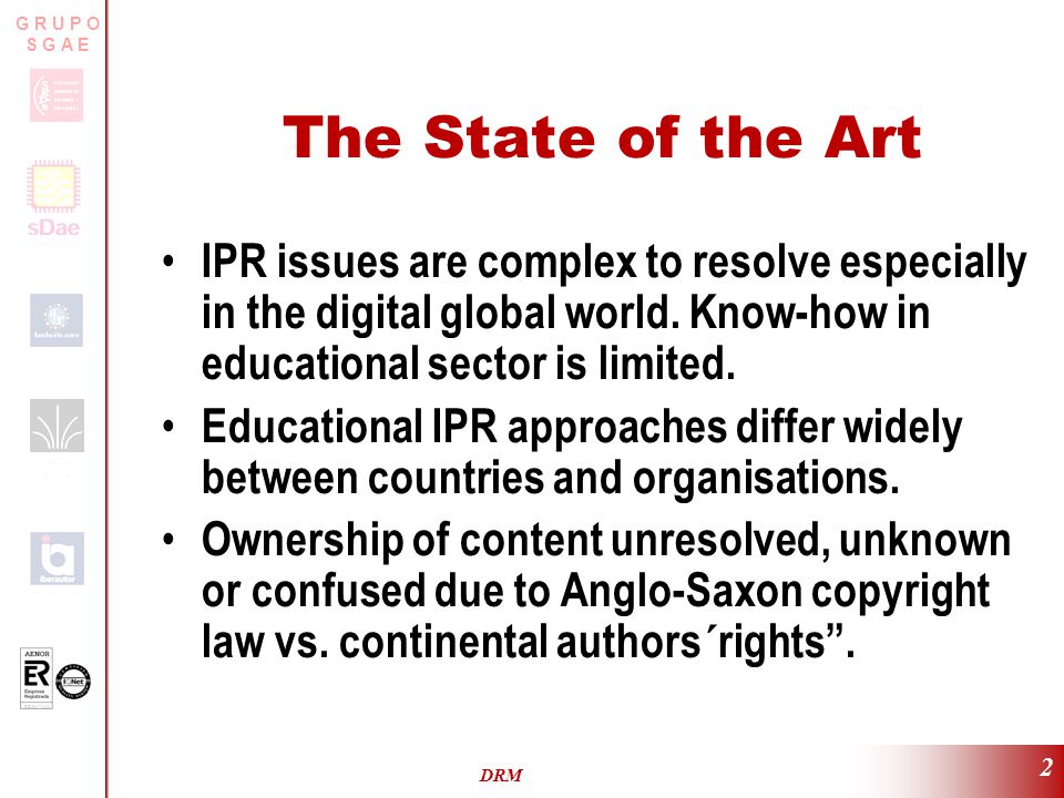 ER-0317/2/99 G R U P O S G A E DRM 2 The State of the Art IPR issues are complex to resolve especially in the digital global world.