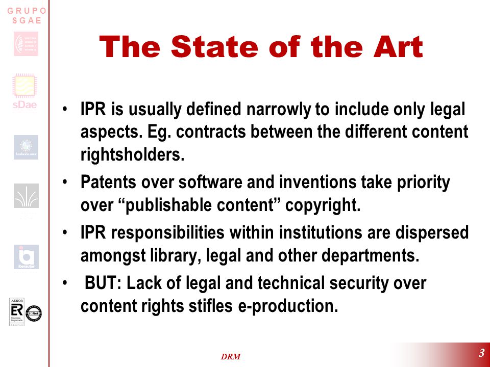 ER-0317/2/99 G R U P O S G A E DRM 3 The State of the Art IPR is usually defined narrowly to include only legal aspects.