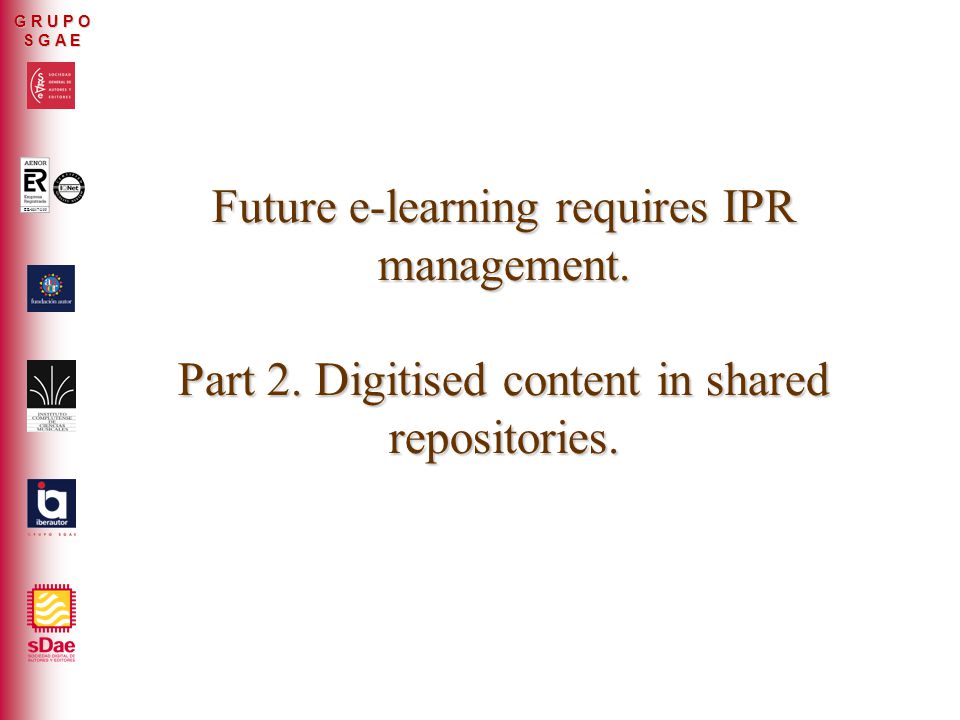 ER-0317/2/99 G R U P O S G A E Future e-learning requires IPR management.
